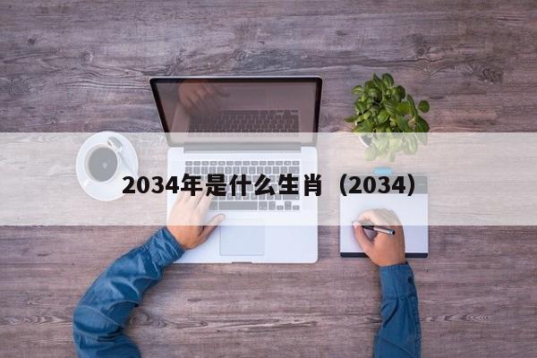 2034年是什么生肖（2034）