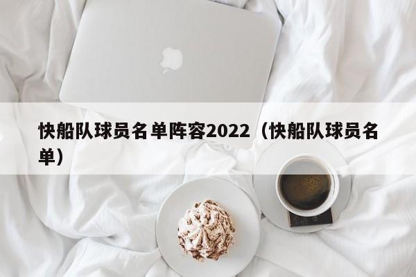 快船队球员名单阵容2022（快船队球员名单）