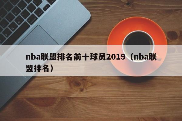 nba联盟排名前十球员2019（nba联盟排名）