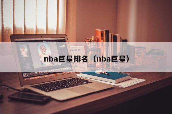 nba巨星排名（nba巨星）