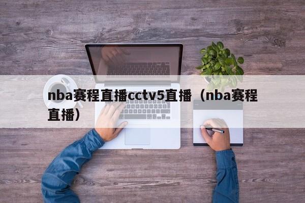 nba赛程直播cctv5直播（nba赛程直播）