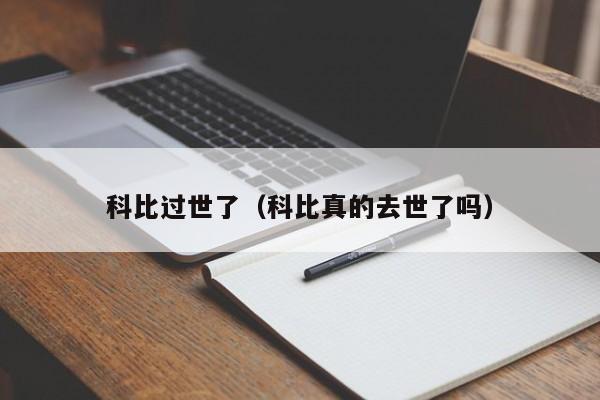 科比过世了（科比真的去世了吗）