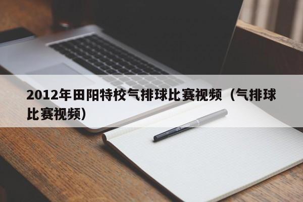 2012年田阳特校气排球比赛视频（气排球比赛视频）