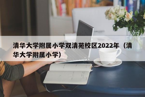 清华大学附属小学双清苑校区2022年（清华大学附属小学）