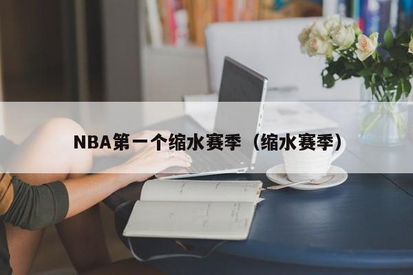 NBA第一个缩水赛季（缩水赛季）