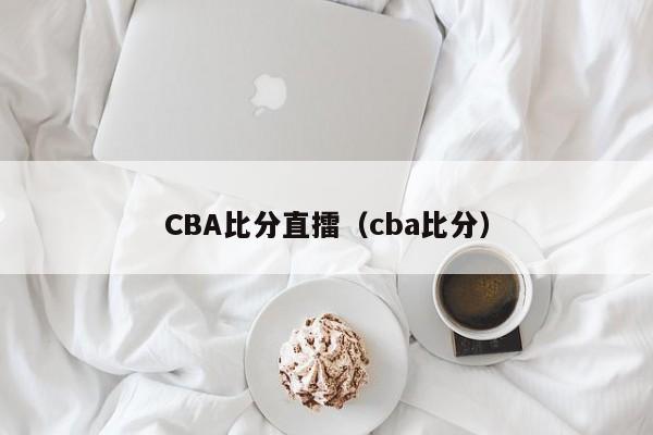 CBA比分直擂（cba比分）