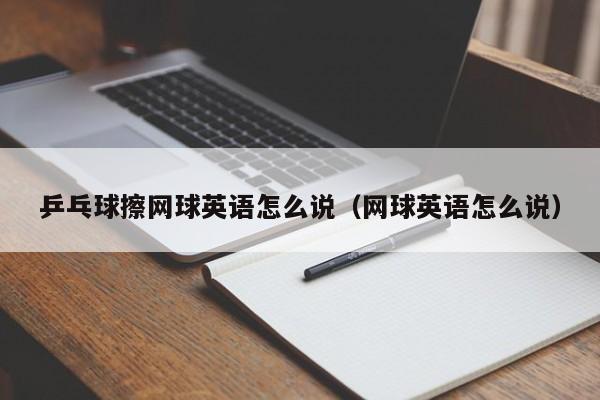 乒乓球擦网球英语怎么说（网球英语怎么说）