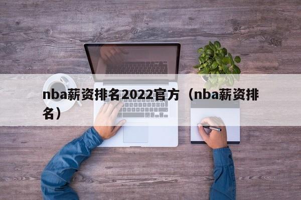 nba薪资排名2022官方（nba薪资排名）