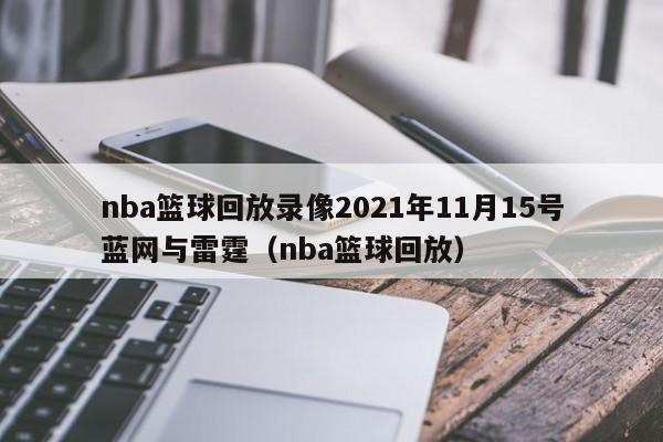 nba篮球回放录像2021年11月15号蓝网与雷霆（nba篮球回放）