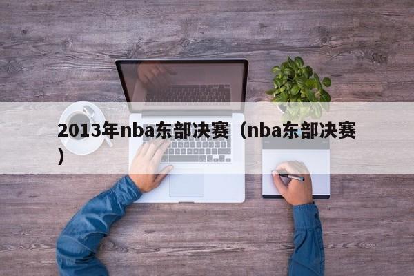 2013年nba东部决赛（nba东部决赛）