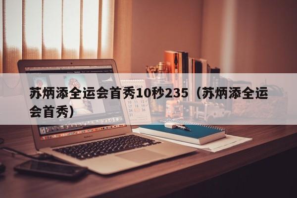 苏炳添全运会首秀10秒235（苏炳添全运会首秀）