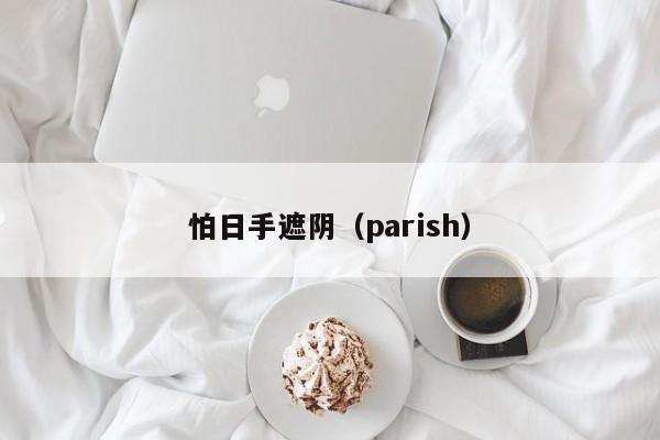 怕日手遮阴（parish）