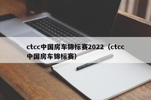 ctcc中国房车锦标赛2022（ctcc中国房车锦标赛）