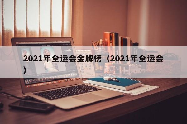 2021年全运会金牌榜（2021年全运会）