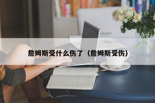 詹姆斯受什么伤了（詹姆斯受伤）