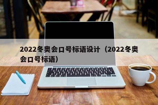 2022冬奥会口号标语设计（2022冬奥会口号标语）