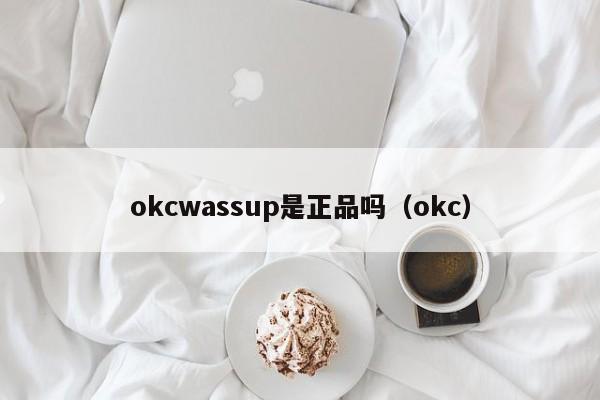 okcwassup是正品吗（okc）