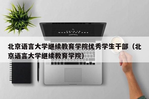 北京语言大学继续教育学院优秀学生干部（北京语言大学继续教育学院）