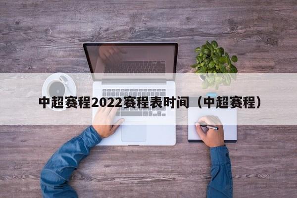 中超赛程2022赛程表时间（中超赛程）