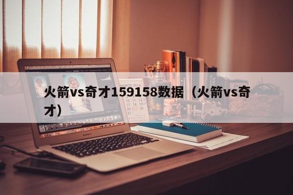 火箭vs奇才159158数据（火箭vs奇才）