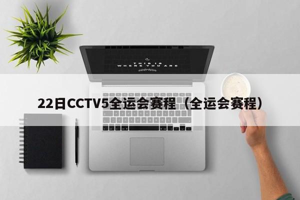 22日CCTV5全运会赛程（全运会赛程）