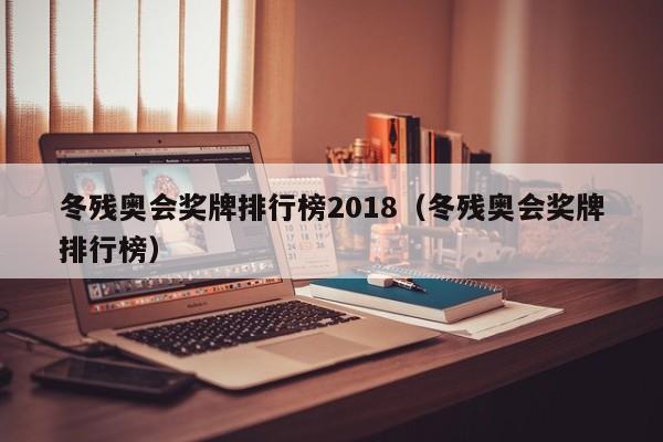 冬残奥会奖牌排行榜2018（冬残奥会奖牌排行榜）