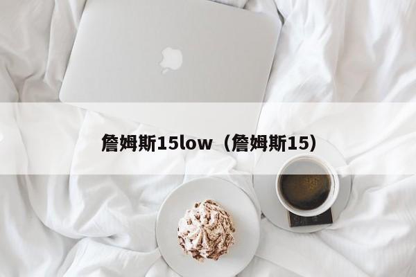 詹姆斯15low（詹姆斯15）