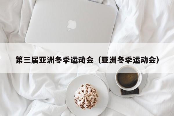 第三届亚洲冬季运动会（亚洲冬季运动会）