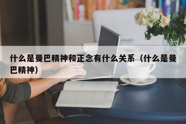 什么是曼巴精神和正念有什么关系（什么是曼巴精神）