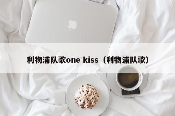 利物浦队歌one kiss（利物浦队歌）