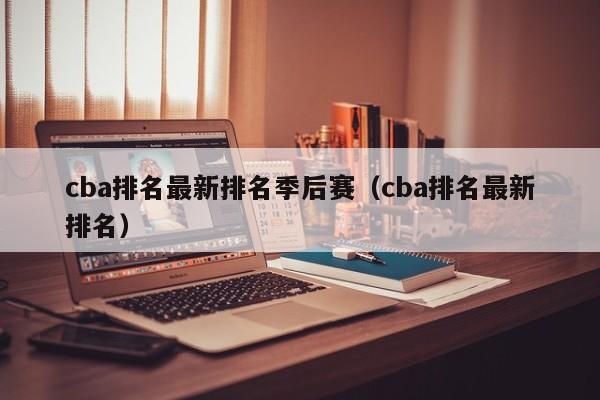 cba排名最新排名季后赛（cba排名最新排名）