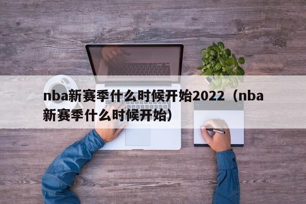 nba新赛季什么时候开始2022（nba新赛季什么时候开始）