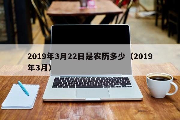 2019年3月22日是农历多少（2019年3月）