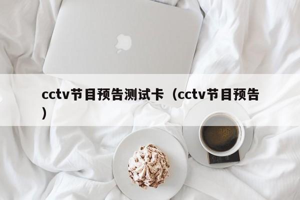 cctv节目预告测试卡（cctv节目预告）