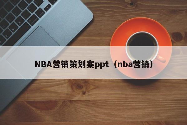 NBA营销策划案ppt（nba营销）