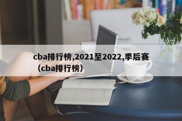 cba排行榜,2021至2022,季后赛（cba排行榜）