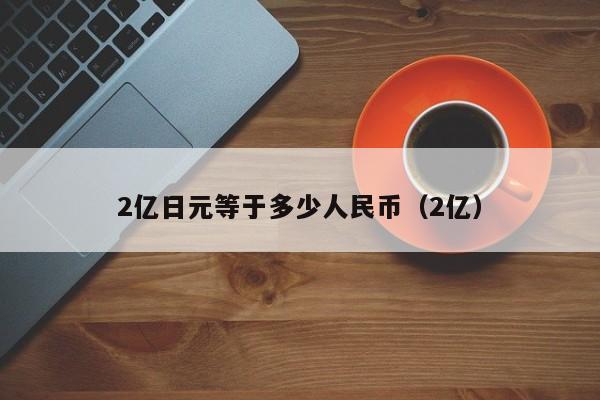 2亿日元等于多少人民币（2亿）