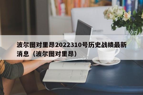 波尔图对里昂2022310号历史战绩最新消息（波尔图对里昂）