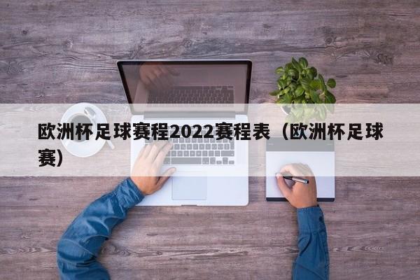 欧洲杯足球赛程2022赛程表（欧洲杯足球赛）