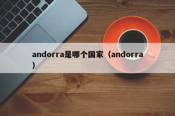 andorra是哪个国家（andorra）