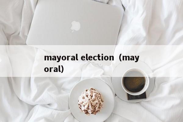 mayoral election（mayoral）