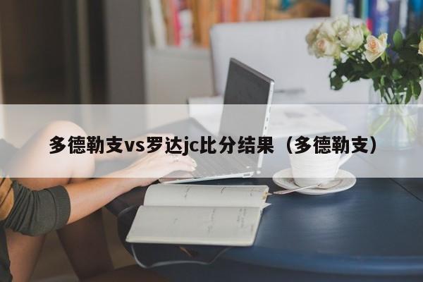 多德勒支vs罗达jc比分结果（多德勒支）