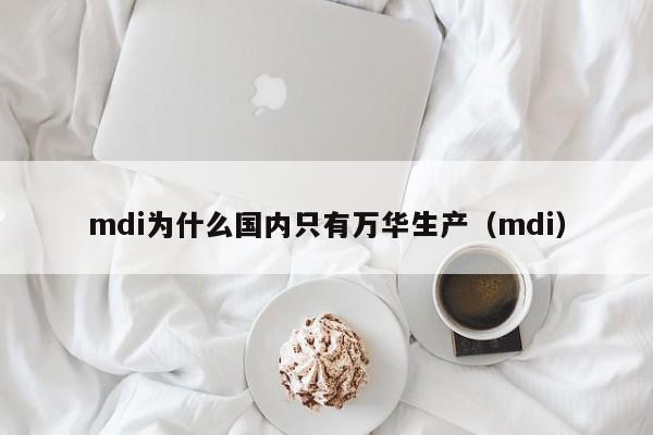 mdi为什么国内只有万华生产（mdi）