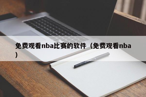 免费观看nba比赛的软件（免费观看nba）