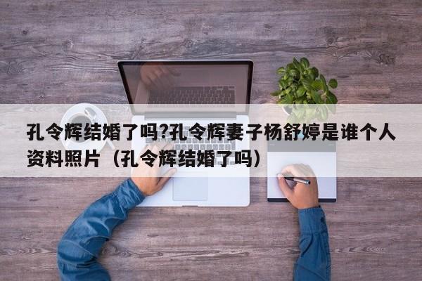 孔令辉结婚了吗?孔令辉妻子杨舒婷是谁个人资料照片（孔令辉结婚了吗）