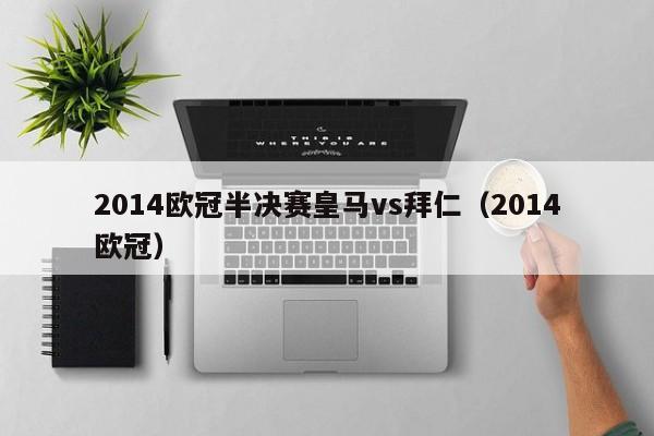 2014欧冠半决赛皇马vs拜仁（2014欧冠）