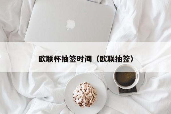 欧联杯抽签时间（欧联抽签）