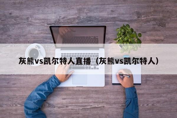 灰熊vs凯尔特人直播（灰熊vs凯尔特人）