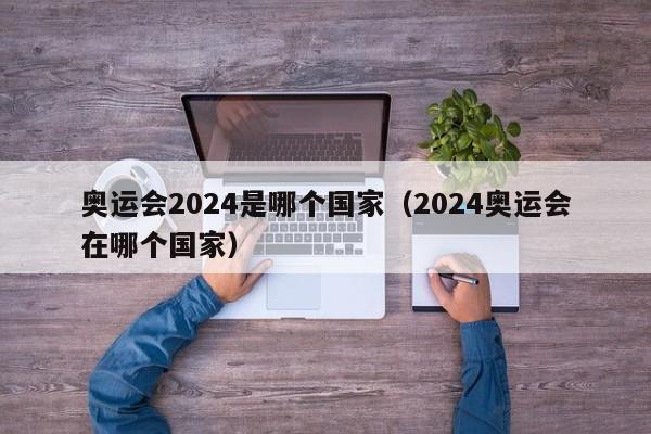 奥运会2024是哪个国家（2024奥运会在哪个国家）