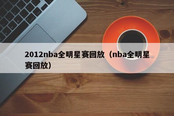 2012nba全明星赛回放（nba全明星赛回放）